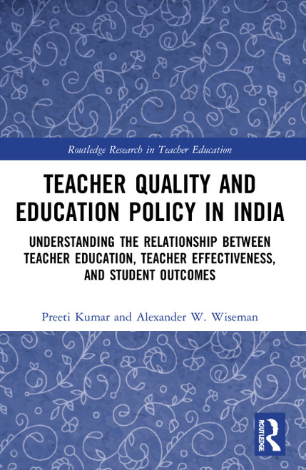 Teacher Quality and Education Policy in India (Understanding the Relationship Between Teacher Education, Teacher Effectiveness, and Student Outcomes) - 9780367757564 by Preeti Kumar, Alexander W. Wiseman, 9780367757564