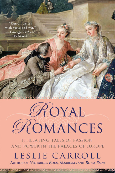 Royal Romances (Titillating Tales of Passion and Power in the Palaces of Europe) by Leslie Carroll, 9780451238085