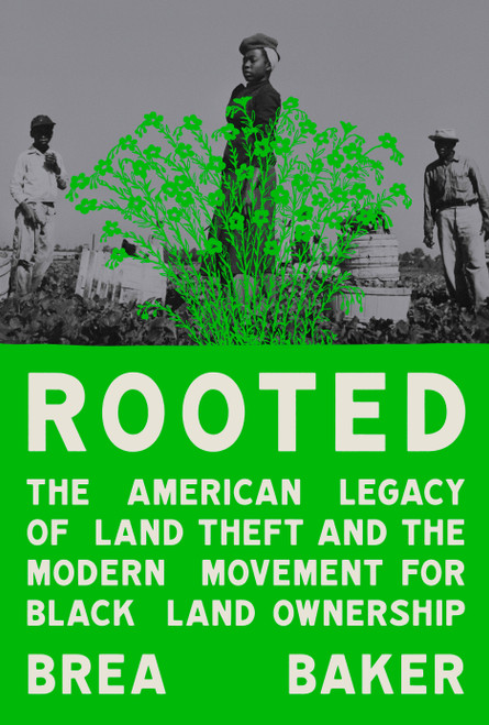 Rooted (The American Legacy of Land Theft and the Modern Movement for Black Land Ownership) by Brea Baker, 9780593447376