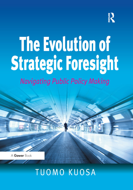 The Evolution of Strategic Foresight (Navigating Public Policy Making) - 9781138270787 by Tuomo Kuosa, 9781138270787
