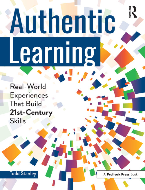 Authentic Learning (Real-World Experiences That Build 21st-Century Skills) by Todd Stanley, 9781618217615