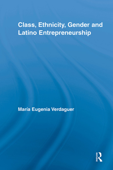 Class, Ethnicity, Gender and Latino Entrepreneurship - 9780415646680 by María Eugenia Verdaguer, 9780415646680