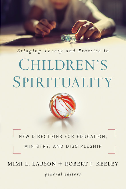 Bridging Theory and Practice in Children's Spirituality (New Directions for Education, Ministry, and Discipleship) by Mimi L. Larson, Robert  J. Keeley, Zondervan, 9780310104919