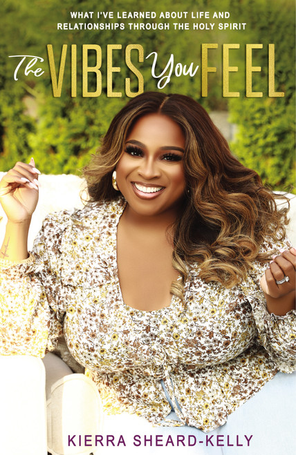 The Vibes You Feel (What I've Learned about Life and Relationships through the Holy Spirit) by Kierra Sheard-Kelly, 9780310141624