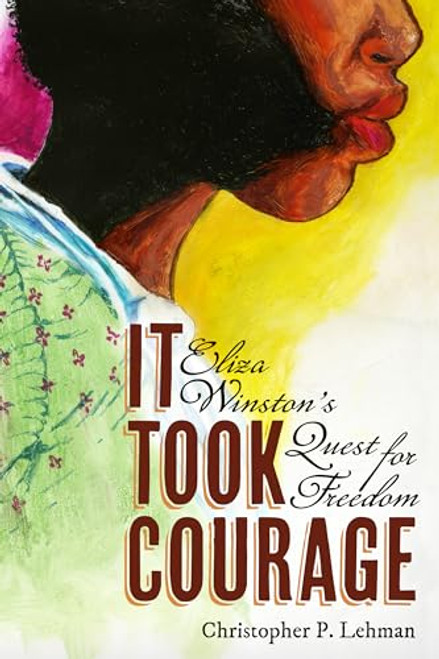 It Took Courage (Eliza Winston's Quest for Freedom) by Christopher P. Lehman, 9781681342825