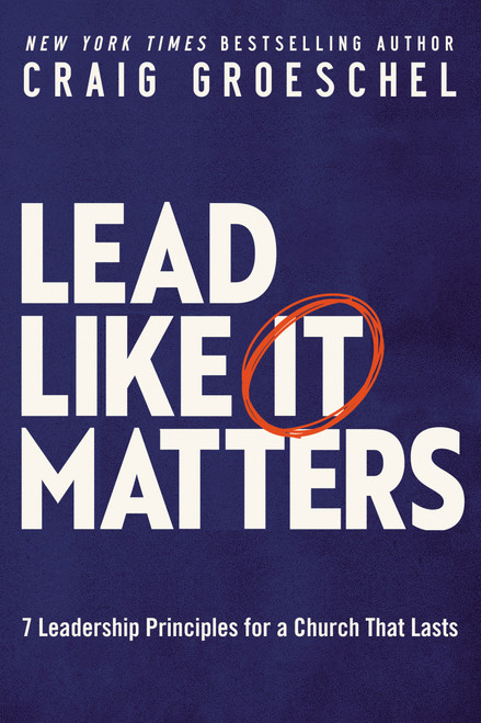 Lead Like It Matters (7 Leadership Principles for a Church That Lasts) by Craig Groeschel, 9780310362838