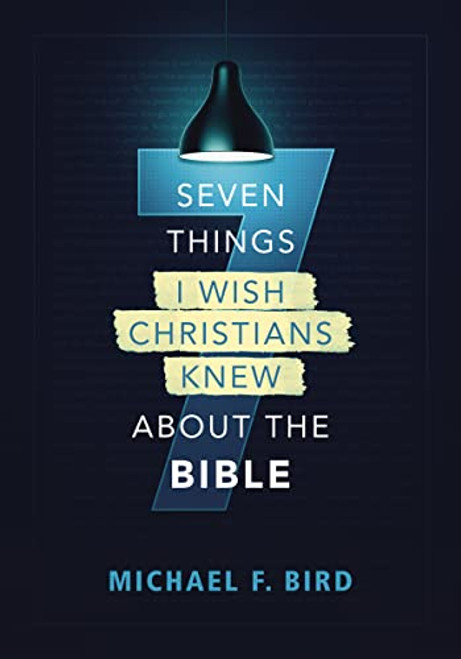 Seven Things I Wish Christians Knew about the Bible by Michael F. Bird, 9780310538851