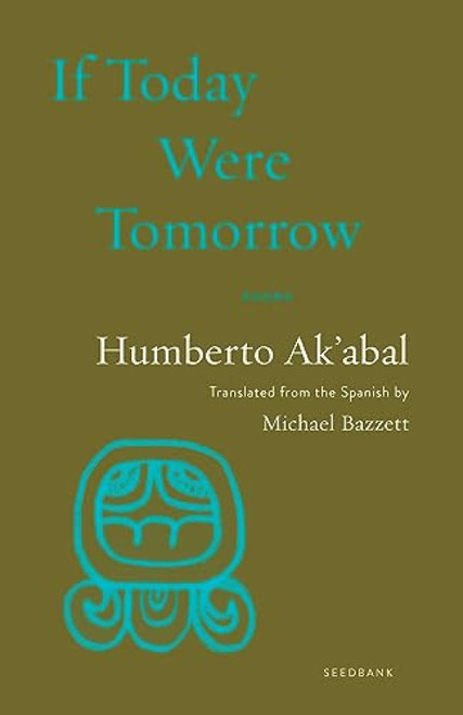 If Today Were Tomorrow (Poems) by Humberto Ak'abal, Michael Bazzett, 9781571311610