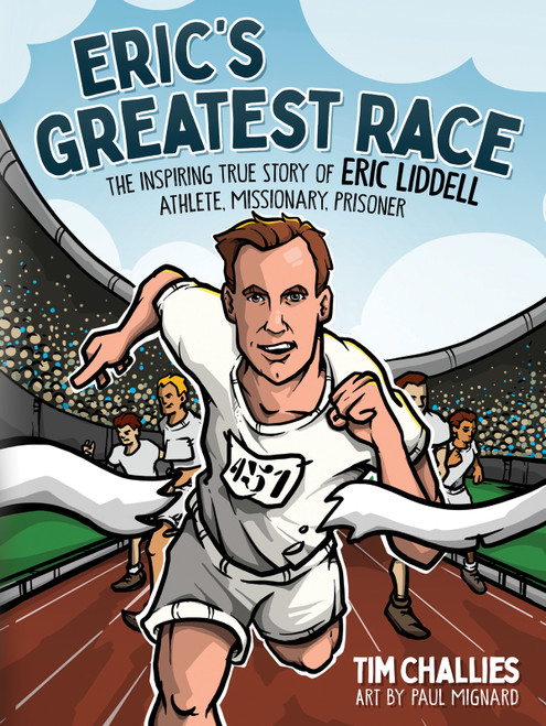 Eric's Greatest Race (The Inspiring True Story of Eric Liddell - Athlete, Missionary, Prisoner) by Tim Challies, Paul Mignard, 9780736984546