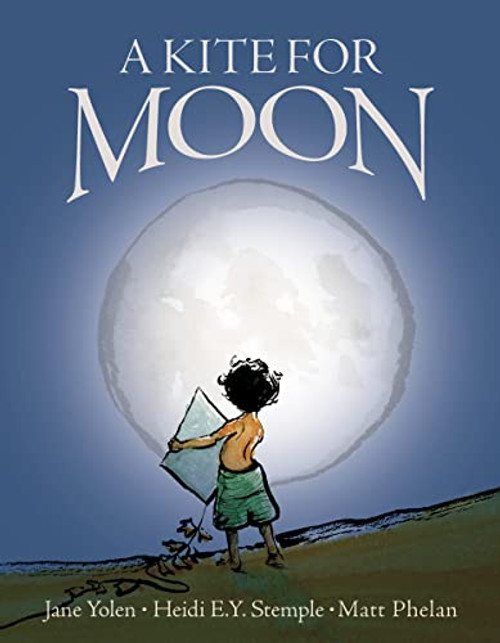 A Kite for Moon by Jane Yolen, Heidi E.Y.  Stemple, Matt Phelan, 9780310756422