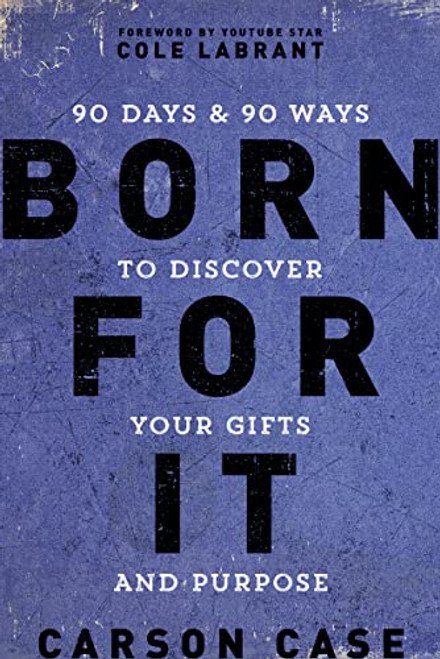 Born For It (90 Days and 90 Ways to Discover Your Gifts and Purpose) by Carson Case, 9780310767350