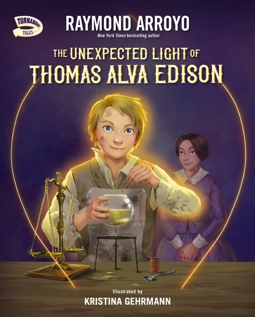 The Unexpected Light of Thomas Alva Edison by Raymond Arroyo, Kristina Gehrmann, 9780310799238