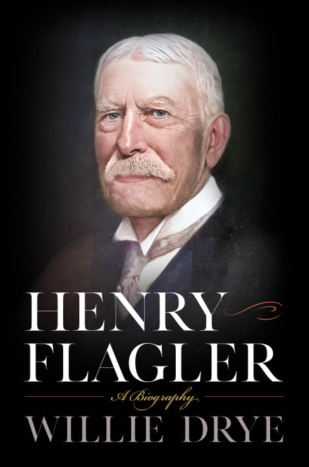 Henry Flagler: A Biography by Willie Drye, 9781493067084