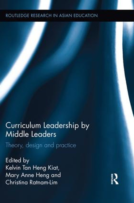 Curriculum Leadership by Middle Leaders (Theory, design and practice) by Kelvin Heng Kiat Tan, Mary Anne Heng, Christina Lim-Ratnam, 9781138549968