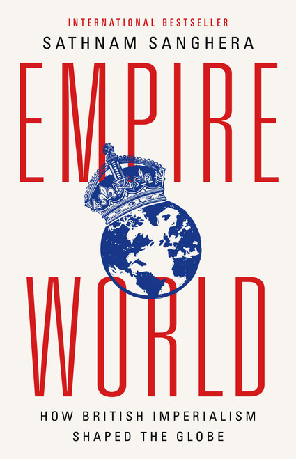 Empireworld (How British Imperialism Shaped the Globe) by Sathnam Sanghera, 9781541704978