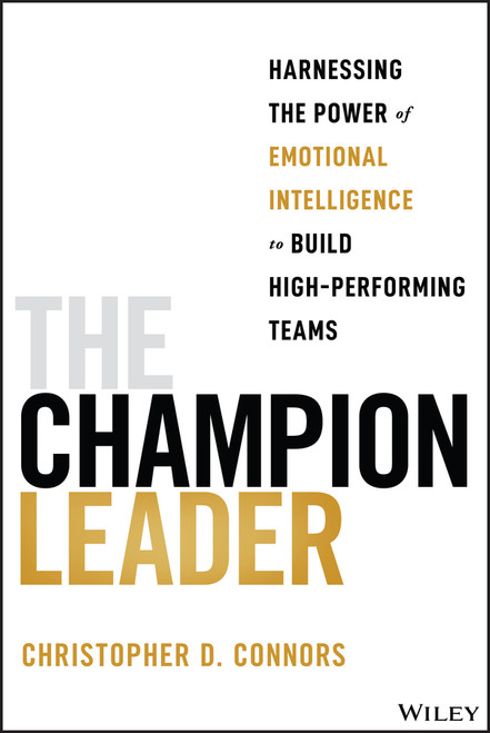 The Champion Leader (Harnessing the Power of Emotional Intelligence to Build High-Performing Teams) by Christopher D. Connors, 9781394211333