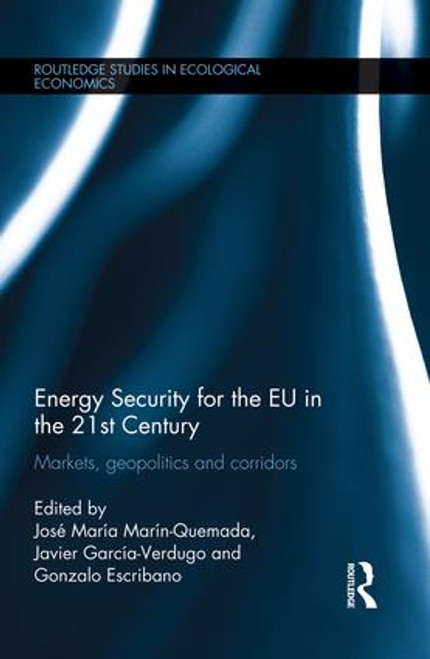 Energy Security for the EU in the 21st Century (Markets, Geopolitics and Corridors) by José María Marín Quemada, Javier García-Verdugo, Gonzalo Escribano, 9781138802995
