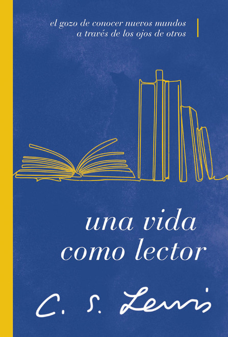 Una vida como lector (El gozo de conocer nuevos mundos a través de los ojos de otros) (Spanish Edition) by C. S. Lewis, David C. Downing and Michael G. Maudlin, 9781401607302