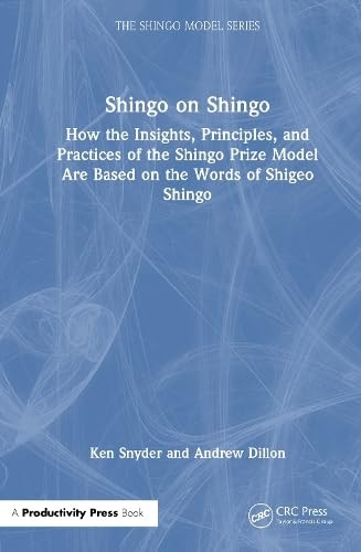 Shingo on Shingo (How the Insights, Principles, and Practices of the Shingo Prize Model Are Based on the Words of Shigeo Shingo) by Ken Snyder, Andrew Dillon, 9781138626171