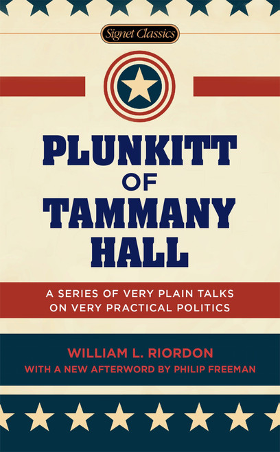 Plunkitt of Tammany Hall (A Series of Very Plain Talks on Very Practical Politics) by William L. Riordon, Peter Quinn, Philip Freeman, 9780451474131