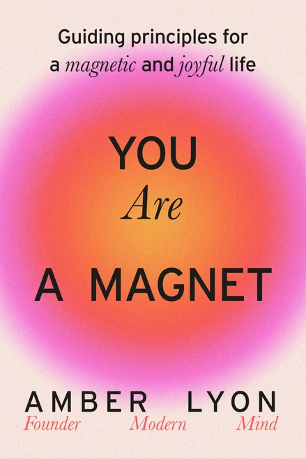 You Are a Magnet (Guiding Principles for a Magnetic and Joyful Life) by Amber Lyon, 9780306835612