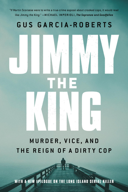 Jimmy the King (Murder, Vice, and the Reign of a Dirty Cop) - 9781541730403 by Gus Garcia-Roberts, 9781541730403