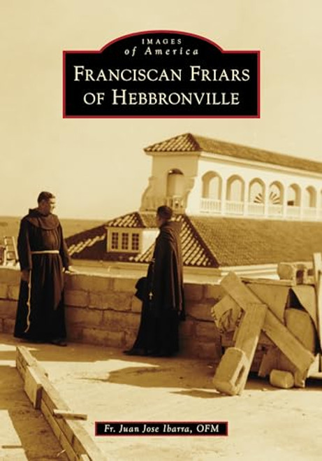 Franciscan Friars of Hebbronville by Juan Jose Ibarra, 9781467160728