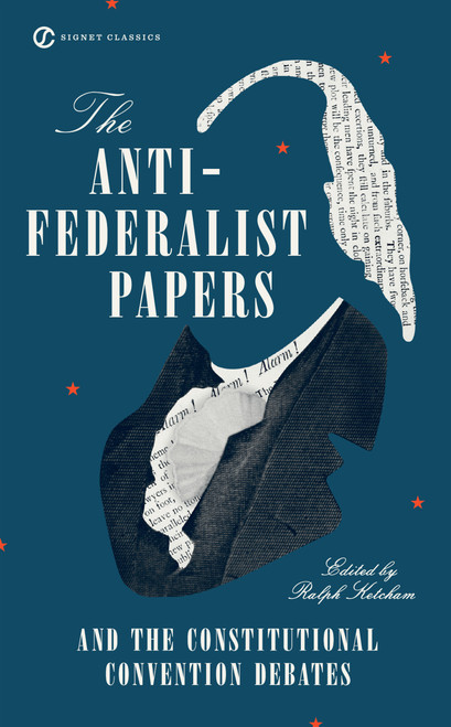 The Anti-Federalist Papers and the Constitutional Convention Debates by Ralph Ketcham, Ralph Ketcham, 9780451528841