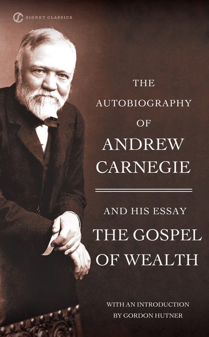 The Autobiography of Andrew Carnegie and the Gospel of Wealth by Andrew Carnegie, Gordon Hutner, 9780451530387
