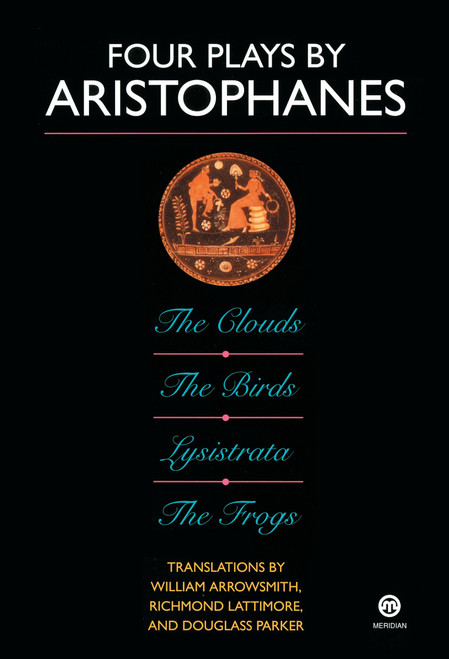 Four Plays by Aristophanes (The Birds; The Clouds; The Frogs; Lysistrata) by Aristophanes, William Arrowsmith, Richmond Lattimore, Douglass Parker, 9780452007178