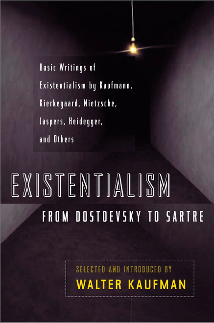 Existentialism from Dostoevsky to Sartre (Basic Writings of Existentialism by Kaufmann, Kierkegaard, Nietzsche, Jaspers, Heidegger, and Others) by Walter Kaufmann, 9780452009301
