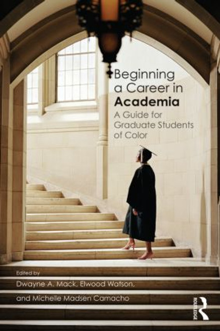 Beginning a Career in Academia (A Guide for Graduate Students of Color) - 9781138783652 by Dwayne A. Mack, Elwood Watson, Michelle Madsen Camacho, 9781138783652