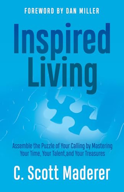 Inspired Living (Assembling the Puzzle of Your Calling by Mastering Your Time, Your Talent, and Your Treasures) by C. Scott Maderer, 9781636983400