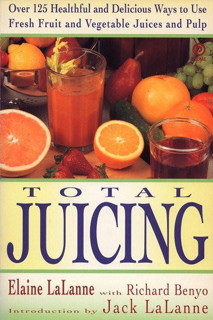 Total Juicing (Over 125 Healthful and Delicious Ways to Use Fresh Fruit and Vegetable Juices and Pulp) by Elaine Lalanne, Jack Lalanne, 9780452269286