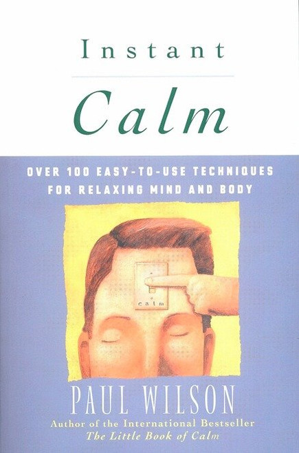 Instant Calm (Over 100 Easy-to-Use Techniques for Relaxing Mind and Body) by Paul Wilson, 9780452274334
