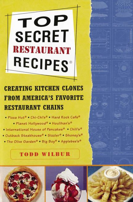 Top Secret Restaurant Recipes (Creating Kitchen Clones from America's Favorite Restaurant Chains) by Todd Wilbur, 9780452275874