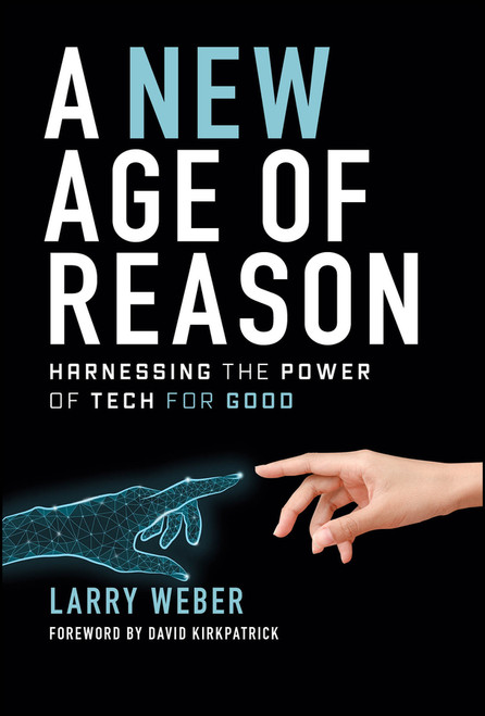 A New Age of Reason (Harnessing the Power of Tech for Good) by Larry Weber, David Kirkpatrick, 9781394216604