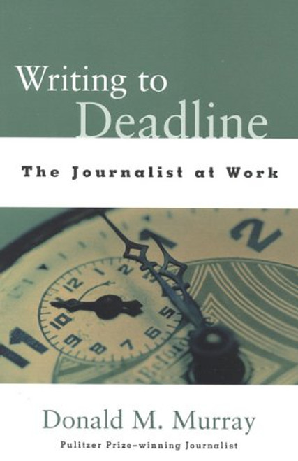 Writing to Deadline (The Journalist at Work) by Donald Murray, 9780325002255