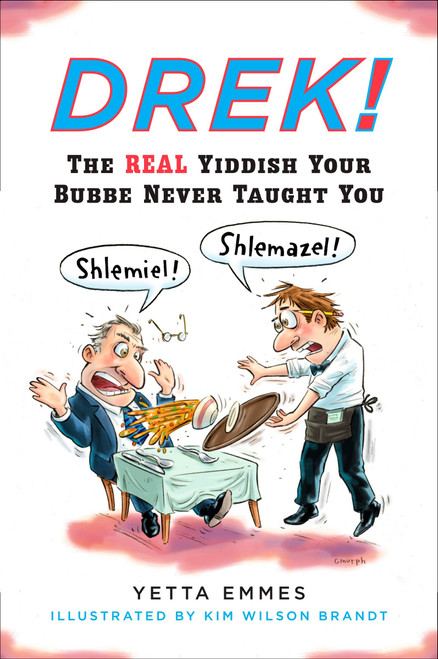 Drek! (The Real Yiddish Your Bubbe Never Taught You) by Yetta Emmes, Kim Wilson Brandt, 9780452278998