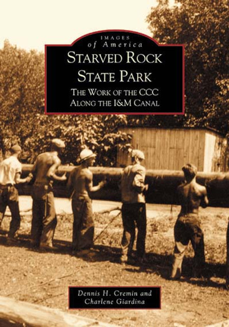 Starved Rock State Park (The Work of the CCC Along the I&M Canal) by Dennis H. Cremin, Charlene Giardina, 9780738519906