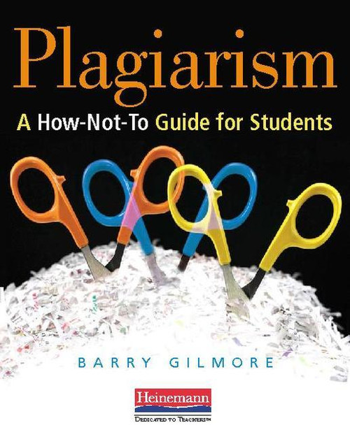 Plagiarism (A How-Not-to Guide for Students) by Barry Gilmore, 9780325026435