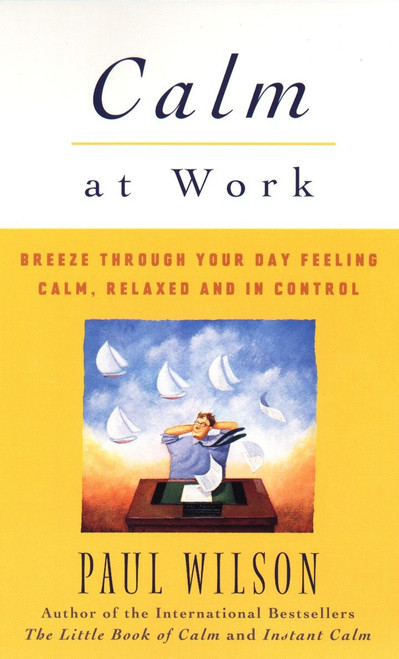 Calm at Work (Breeze Through Your Day Feeling Calm, Relaxed and In Control) by Paul Wilson, 9780452280427
