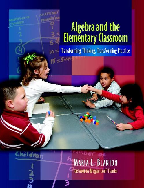 Algebra and the Elementary Classroom (Transforming Thinking, Transforming Practice) by Maria Blanton, 9780325009469
