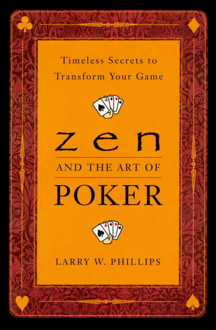 Zen and the Art of Poker (Timeless Secrets to Transform Your Game) by Larry Phillips, 9780452281264
