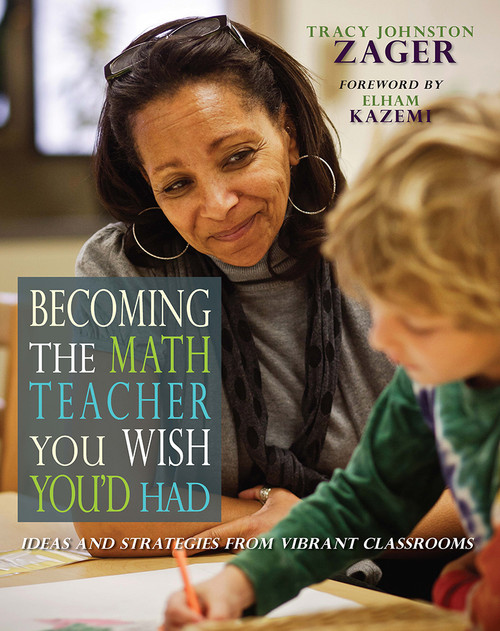 Becoming the Math Teacher You Wish You'd Had (Ideas and Strategies from Vibrant Classrooms) by Tracy Johnston Zager, 9781571109965