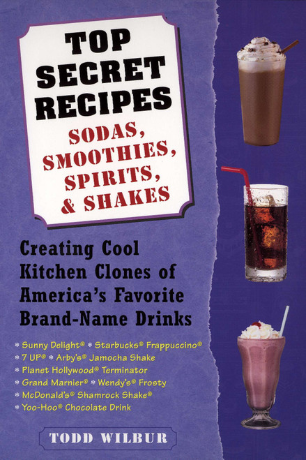 Top Secret Recipes--Sodas, Smoothies, Spirits, & Shakes (Creating Cool Kitchen Clones of America's Favorite Brand-Name Drinks: A Cookbook) by Todd Wilbur, 9780452283183