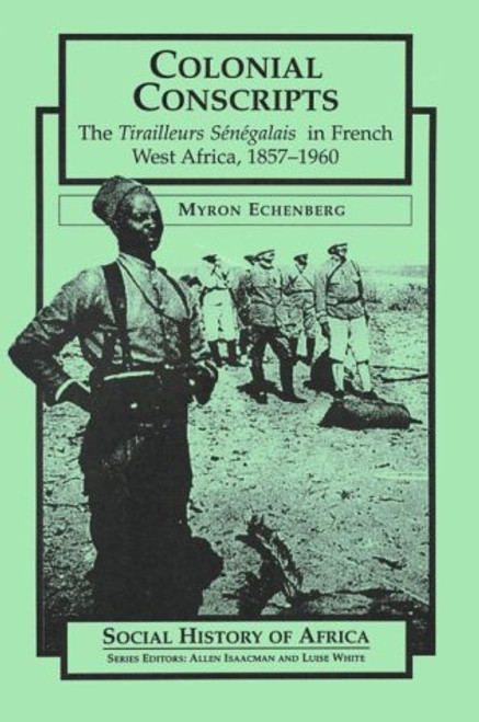 Colonial Conscripts (The Tirailleurs Senegalais in French West Africa, 1857-1960) by Myron Echenberg, 9780435080525