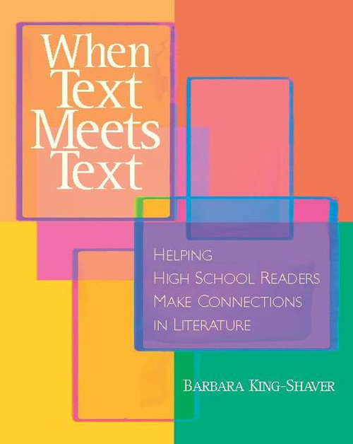 When Text Meets Text (Helping High School Readers Make Connections in Literature) by Barbara King-Shaver, 9780325007601