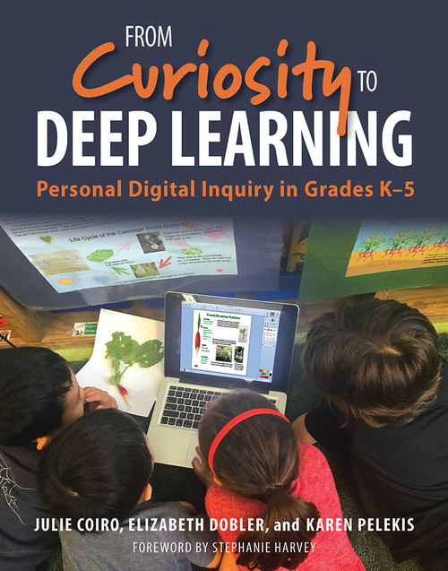 From Curiosity to Deep Learning (Personal Digital Inquiry in Grades K-5) by Julie Coiro, Elizabeth Dobler, Karen Pelekis, 9781625311566