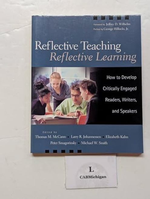 Reflective Teaching, Reflective Learning (How to Develop Critically Engaged Readers, Writers, and Speakers) by Thomas McCann, Larry R. Johannessen, Elizabeth Kahn, Peter Smagorinsky, Michael Smith, 9780325008523
